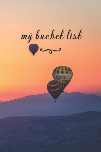 My Bucket List A Fun And Really Perfect Way To Write Down And Keep Track Of All Of The Things In Life That You Have Wanted To Do, But Never Have Hot Air Balloon