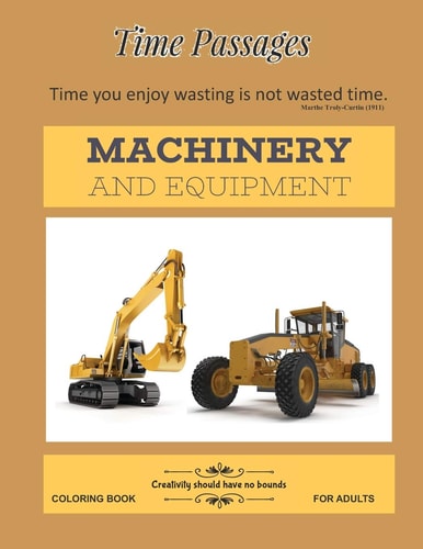 Machinery and Equipment Coloring Book for Adults Unique New Series of Design Originals Coloring Books for Adults, Teens, Seniors