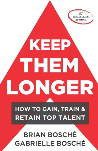 Keep Them Longer How to Gain, Train, and Retain Top Talent