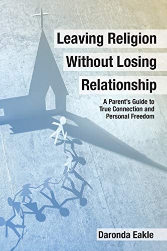 Leaving Religion Without Losing Relationship A Parent's Guide to True Connection and Personal Freedom