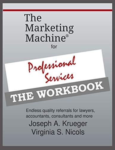 The Marketing Machine(R) for Professional Services - the WORKBOOK Endless Quality Referrals for Lawyers, Accountants, Consultants, and More