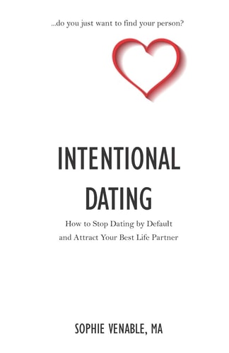 Intentional Dating How to Stop Dating by Default and Attract Your Best Life Partner