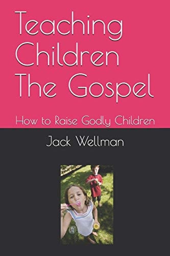 Teaching Children The Gospel How to Raise Godly Children