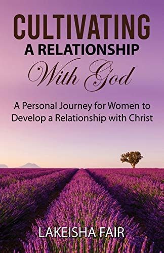 Cultivating A Relationship With God A Personal Journey for Women to Develop a Relationship with Christ