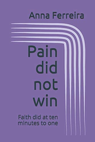 Pain Did Not Win Faith Did at Ten Minutes to One