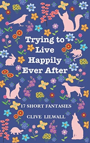 Trying to Live Happily Ever After 17 Short Fantasies