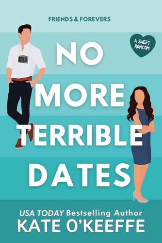No More Terrible Dates A Romantic Comedy of Love, Friendship . . . and Tea
