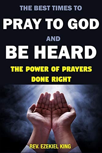 The Best Times to Pray to God and Be Heard The Power of Prayers Done Right