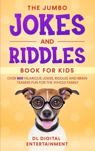 The Jumbo Jokes and Riddles Book for Kids Over 500 Hilarious Jokes, Riddles and Brain Teasers Fun for the Whole Family