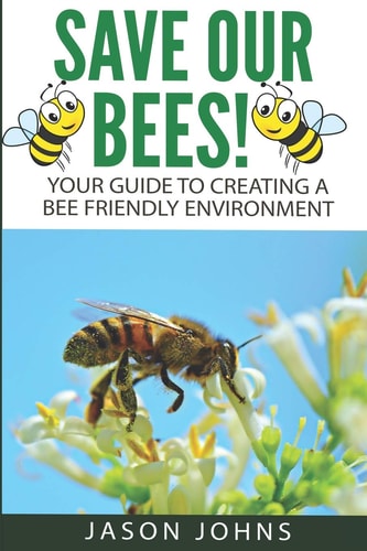 Save Our Bees Your Guide To Creating A Bee Friendly Environment