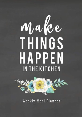 Make Things Happen 52 Weeks of Meal Planning Pages - Simplify Mealtimes by Keeping Track of Menu Ideas, Grocery Items and Shopping Lists