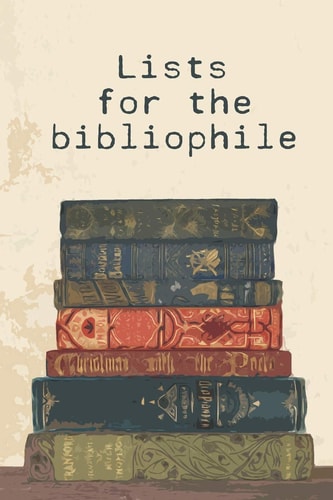 Lists for the Bibliophile 80+ Lists for Any Bookworm and Avid Reader