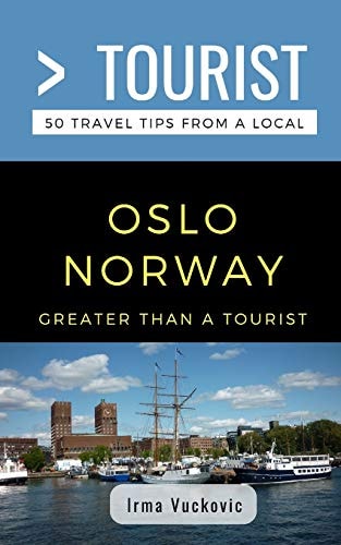 Greater Than a Tourist- Oslo Norway 50 Travel Tips from a Local