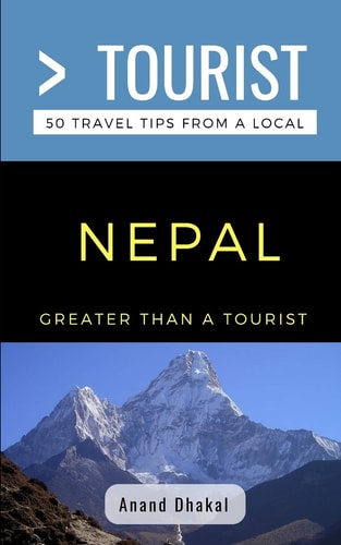Greater Than a Tourist- Nepal 50 Travel Tips from a Local