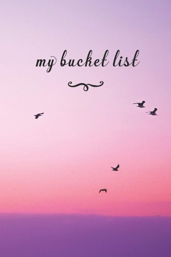 My Bucket List A Fun And Really Perfect Way To Write Down And Keep Track Of All Of The Things In Life That You Have Wanted To Do, But Never Have Birds Flying