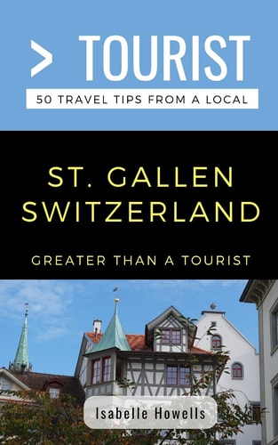 Greater Than a Tourist- St. Gallen Switzerland 50 Travel Tips from a Local