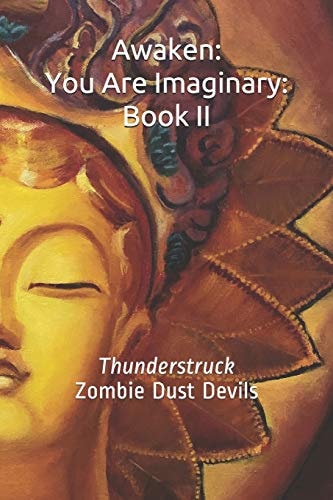 Awaken You Are Imaginary: Book II: Thunderstruck Zombie Dust Devils