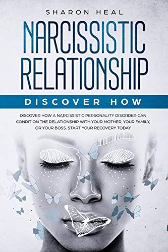 Narcissistic Relationship Discover How a Narcissistic Personality Disorder Can Condition the Relationship with Your Mother, Your Family, Or Your Boss. Start Your Recovery Today