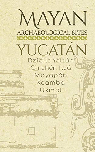 Mayan Archaeological Sites - Yucatán Dzibilchaltún - Chichén Itzá - Mayapán - Xcambó - Uxmal