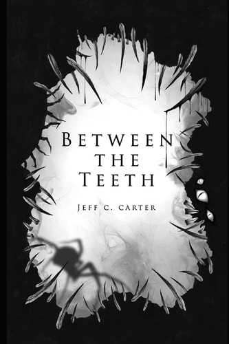 Between the Teeth A Collection by Jeff C. Carter