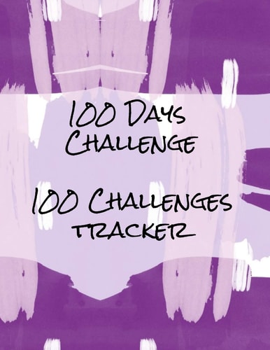 100 Days Challenge 100 Challenges Tracker Tracker For 100 Days Challenges: Dieting, Quit Smoking, Exercising, Walking, Meditation, Prayer, Gratitude - Anything You Can Think Of