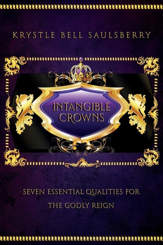 Intangible Crowns Seven Essential Qualities for the Godly Reign