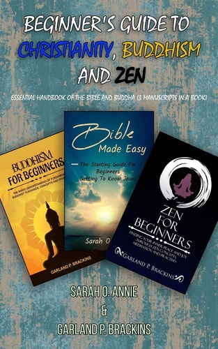 Beginner's Guide To Christianity, Buddhism And Zen Essential Handbook Of The Bible And Buddha (3 Manuscripts In A Book)