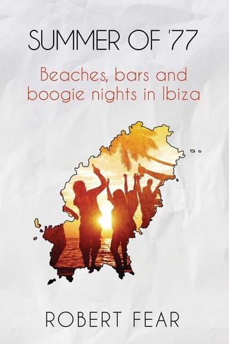 Summer of '77 Beaches, Bars and Boogie Nights in Ibiza
