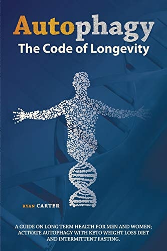 Autophagy The Code of Longevity. a Guide on Long Term Health for Men and Woman; Activate Autophagy with Keto Weight Loss Diet and Intermittent Fasting