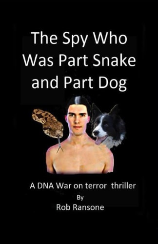 The Spy Who Was Part Snake and Part Dog A DNA War on Terror Thriller