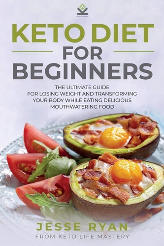 Keto Diet for Beginners The Ultimate Guide for Losing Weight and Transforming Your Body While Eating Delicious Mouthwatering Food