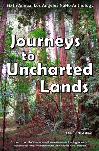 Journeys to Uncharted Lands Sixth Annual Los Angeles NaNo Anthology
