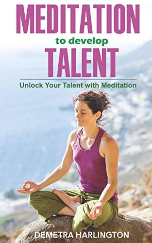 Meditation to Develop Talent Unlock Your Talent with Meditation
