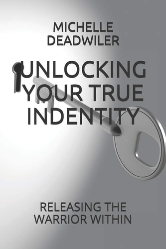 Unlocking Your True Indentity Releasing the Warrior Within
