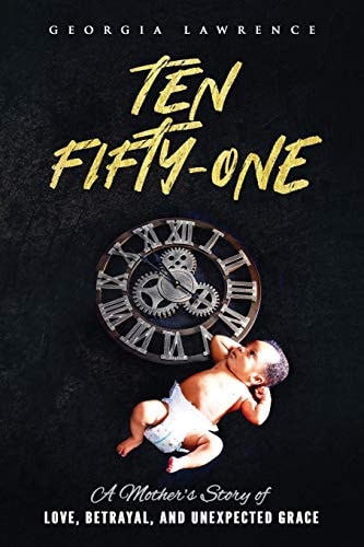 Ten Fifty-One A Mother's Story of LOVE, BETRAYAL, and UNEXPECTED GRACE