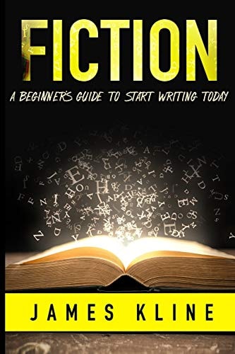 Fiction A Beginner's Guide to Start Writing Today