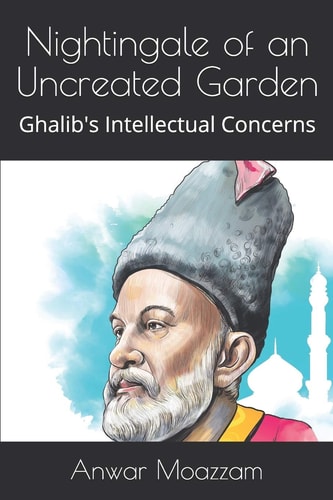Nightingale of an Uncreated Garden Ghalib's Intellectual Concerns