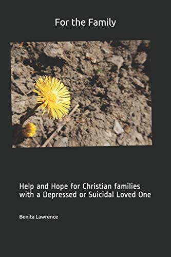 For the Family Help and Hope for Christian Families with a Depressed Or Suicidal Loved One