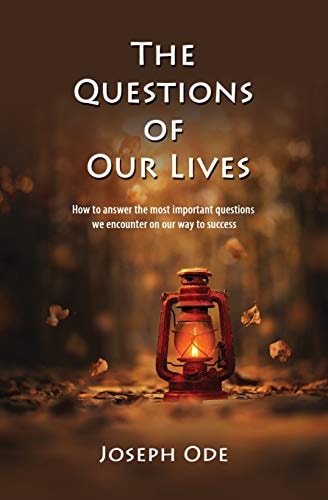 The Questions of Our Lives How to Answer the Most Important Questions We Encounter on Our Way to Success