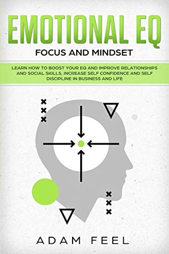 Emotional EQ Learn How to Boost Your EQ and Improve Relationships and Social Skills, Increase Self Confidence and Self Discipline in Business and Life (Focus and Mindset)