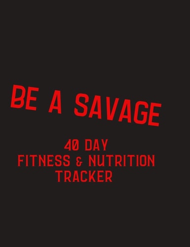 Be a Savage - 40 Day Fitness and Nutrition Tracker 40 Day Challenge Fitness and Nutrition Tracker, Gift for Fitness Friend - Help Motivate Yourself with Be ... Quotes, Mandala Coloring Pages, Hydration and More