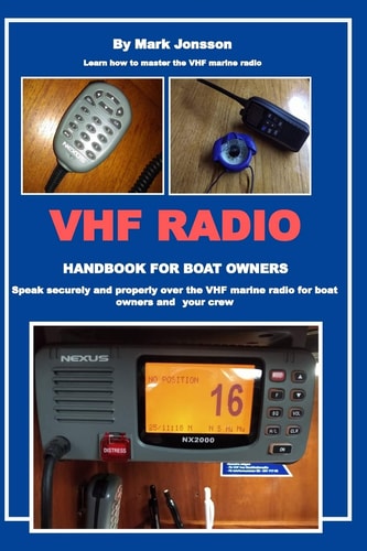 VHF Radio Handbook for Boat Owners Speak Securely and Properly Over the VHF Marine Radio for Boat Owners and Your Crew