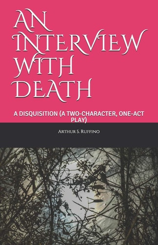 An Interview with Death A Disquisition (a Two-Character, One-Act Play)