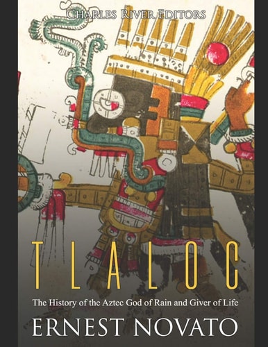 Tlaloc The History of the Aztec God of Rain and Giver of Life