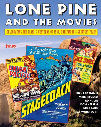 Lone Pine and the Movies Celebrating Classic Westerns from 1939, Hollywood's Greatest Year