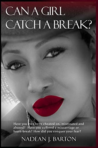 Can a Girl Catch a Break? Have You Ever Been Cheated On, Mistreated and Abused? Have You Suffered a Miscarriage Or Heart-Break? How Did You Conquer Your Fear?