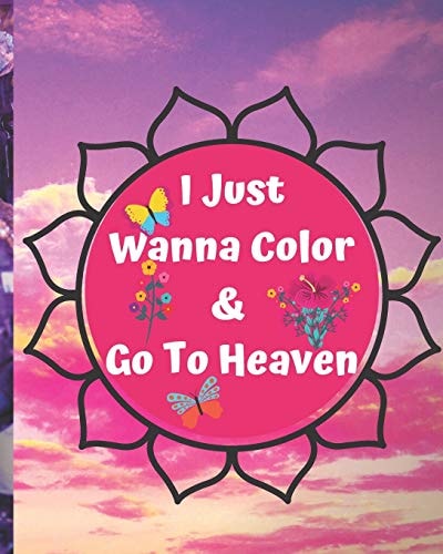 I Just Wanna Color & Go To Heaven. Adult Coloring Book for Relaxation and Exploration