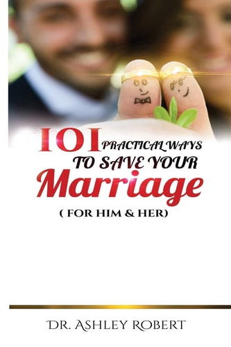 101 Practical Ways to Save Your Marriage For Him & Her