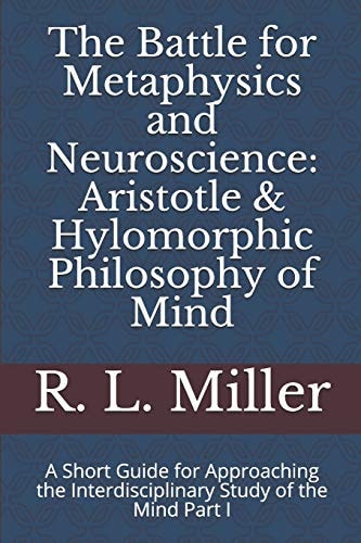 The Battle for Metaphysics and Neuroscience: Aristotle and Hylomorphic Philosophy of Mind A Short Guide for Approaching the Interdisciplinary Study of the Mind Part I