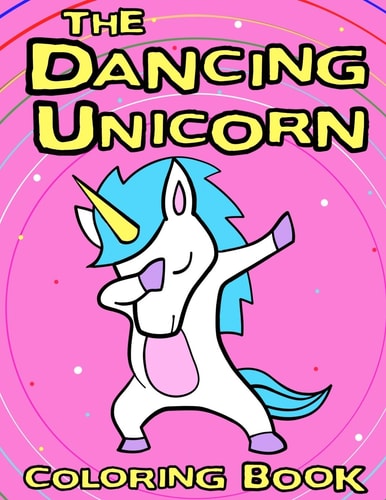 The Dancing Unicorn Coloring Book A Fun Children's Coloring Book, for Kids Ages 3, 4, 5, 6, 7 And 8!